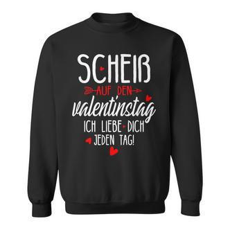Scheiß Auf Den Valentinstag Ich Liebe Dich Jeden Tag Sweatshirt - Seseable De