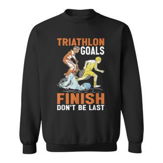 Triathlon Goals Finish Don't Be Last Triathletengeist Sweatshirt - Seseable De