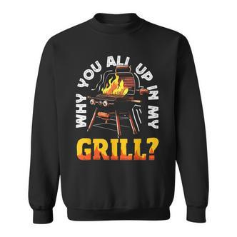Why You All Up In My Grill Lustiger Grill Grill Papa Männer Frauen Sweatshirt - Seseable De