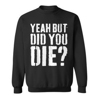 Yeah But Did You Die Workout Sweatshirt - Seseable De