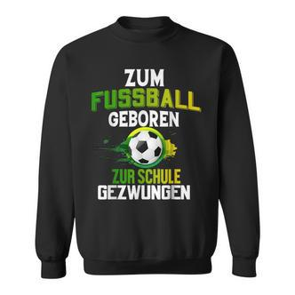 Zum Fußball Geboren Zur Schule Zwungen Sweatshirt - Seseable De
