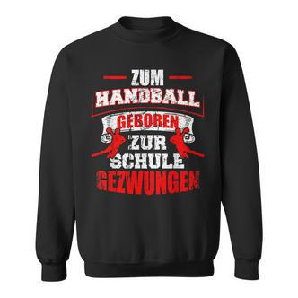 Zum Handball Geboren Zur Schule Zwungen Handballer Sweatshirt - Seseable De