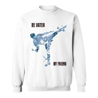 Be Water My Friend Sweatshirt, Inspirierendes Bruce Lee Kampfkunst Design - Seseable De