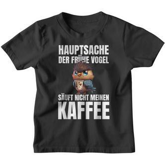 Hauptsache Der Frühe Vogel Säuft Nicht Meinen Kaffee German Kinder Tshirt - Seseable De