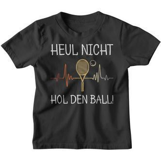 Heul Nicht Hol Den Ball Tennis Player Kinder Tshirt - Seseable De