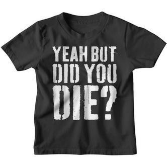 Yeah But Did You Die Workout Kinder Tshirt - Seseable De