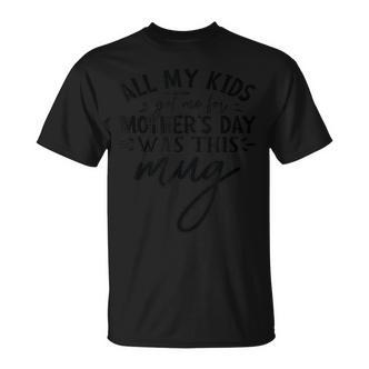 Alles Was Meine Kinder Mir Zum Muttertag Geschenkt Haben War Diese Tasse T-Shirt - Seseable De