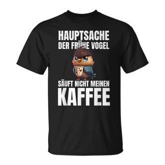 Hauptsache Der Frühe Vogel Säuft Nicht Meinen Kaffee German T-Shirt - Seseable De