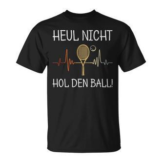 Heul Nicht Hol Den Ball Tennis Player T-Shirt - Seseable De