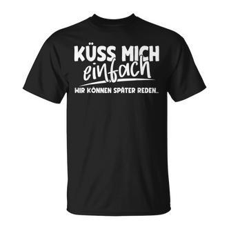 Kiss Mich Einfach Wir Kann Später Später Reden T-Shirt - Seseable De