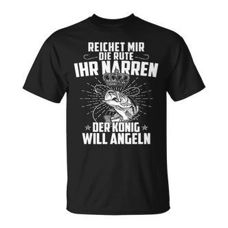 Reicht Mir Die Rute Ihr Narren Der König Will Angeln Angler T-Shirt - Seseable De