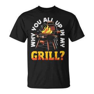Why You All Up In My Grill Lustiger Grill Grill Papa Männer Frauen T-Shirt - Seseable De