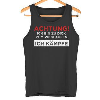 Achtung Ich Bin Zu Fett Zum Weglauf Tank Top - Geschenkecke