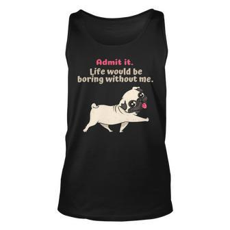 Admit It Life Would Be Boring Without Me Saying Pug Tank Top | Mazezy AU