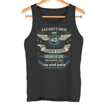 Als Gott Mich 40 Jahreor Schuf Grinste Er Das Wird Tank Top - Geschenkecke