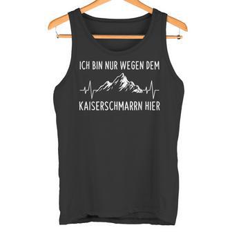 Bin Nur Wegen Dem Kaiserschmarrn Hier Wandern Mountains S Tank Top - Geschenkecke