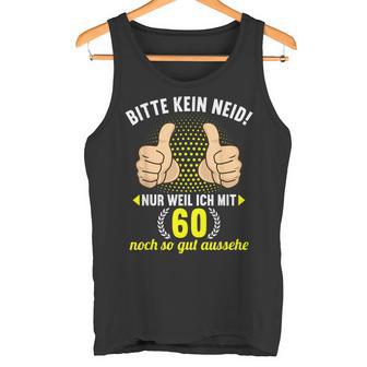 Bitte Kein Neid Weil Ich Mit 60 So Gut Aussehe 60Geburtstag Tank Top - Geschenkecke