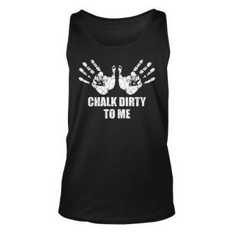 Chalk Dirty To Me Rock Climber And Chalk User Tank Top | Mazezy
