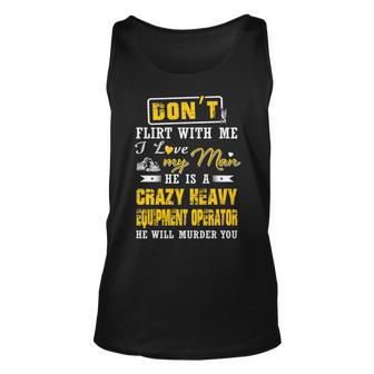 Don' Flirt With Me I Love My Man He Is A Heavy Equipment Operator He Will Murder You Tank Top | Mazezy