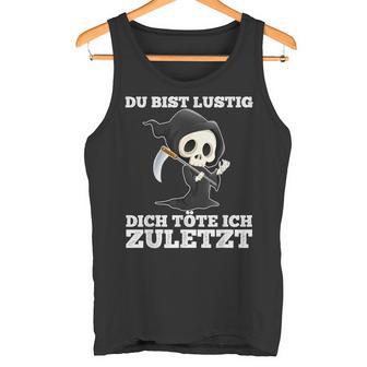 Du Bist Lustig Dich Töte Ich Zuletzt Sarcasm Tank Top - Geschenkecke