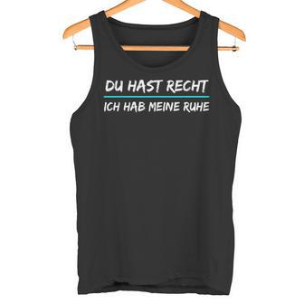 Du Hast Recht Ich Hab Meine Ruhe Saying S Tank Top - Geschenkecke