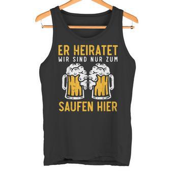 Eer Heiratet Wir Sind Nur Zum Saufen Hier Jga S Tank Top - Seseable