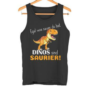 Egal Wie Sauer Du Bist Dinos Sind Saurier Für Dinosaur No How Sauer Tank Top - Seseable