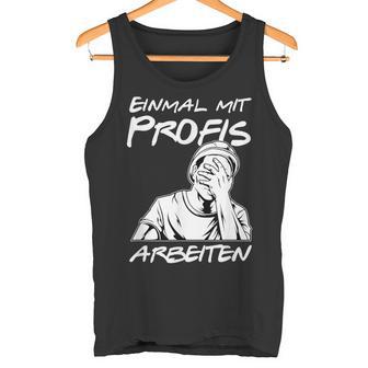 Einmal Mit Profis Arbeiten Einmal Mit Profis Arbeiten Tank Top - Geschenkecke