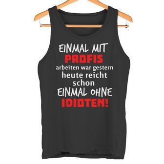 Einmal Mit Profis War Gestern Heute Reichen Ohne Idioten S Tank Top - Geschenkecke