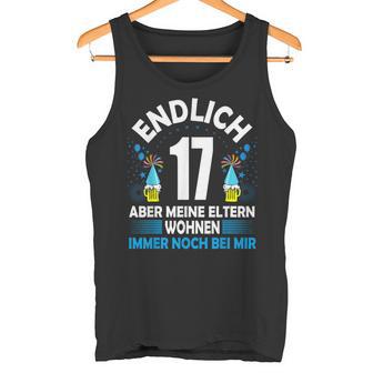 Endlich 17 Aber Meine Eltern Wohnen Noch Bei Mir Tank Top - Geschenkecke