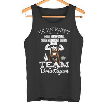 Er Heiratet Wir Sind Nur Zum Saufen Hier Team Bräutigam Tank Top - Geschenkecke