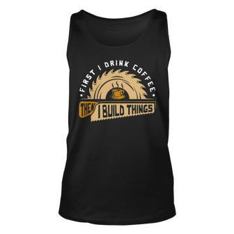First I Drink Coffee Then I Build Things Woodworking Tank Top | Mazezy
