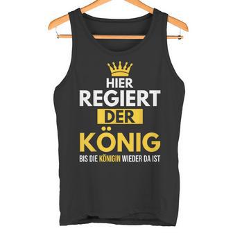 Hier Regiert Der König Bis Die Queeen Wieder Da Ist Tank Top - Geschenkecke