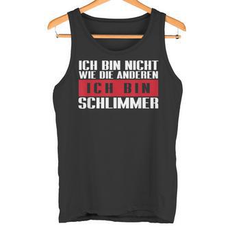 Ich Bin Nicht Wie Die Anderen Ich Bin Schlimmer Tank Top - Geschenkecke