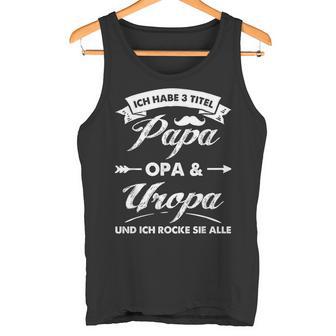 Ich Habe 3 Titel Papa Opa Uropa Und Ich Rocke Sie Alle S Tank Top - Geschenkecke