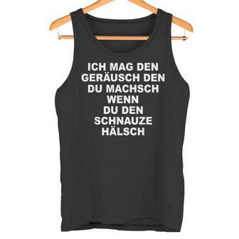 Ich Mag Den Noise Den Du Machsch Wenn Den Schnauze Neck Tank Top - Geschenkecke