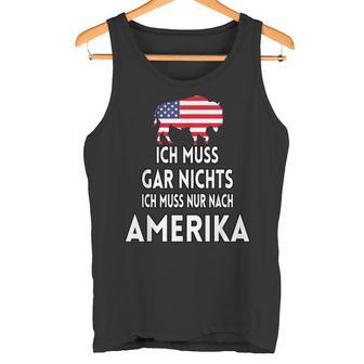 Ich Muss Gar Nichts Ich Muss Nur Nach Ameriken Tank Top - Geschenkecke