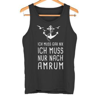 Ich Muss Gar Nix Ich Muss Nur Nach Amrum Nordfriesland Tank Top - Geschenkecke