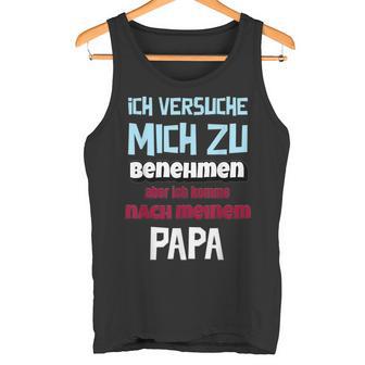 Ichersuche Mich Zu Benehmenen Aber Ich Komme Nach Papa Tank Top - Geschenkecke