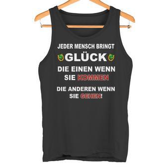 Jeder Mensch Bringt Glück Die Einen Wenn Sie Kommen Gehen Tank Top - Geschenkecke