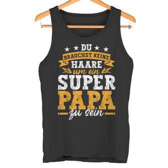 Keine Haare Um Ein Super Papa Zu Seinatertag Dad Tank Top - Geschenkecke