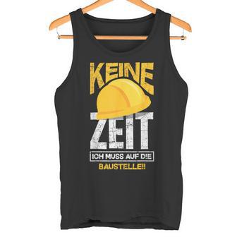 Keine Zeit Ich Muss Auf Die Baustelle Bauherr Tank Top - Seseable