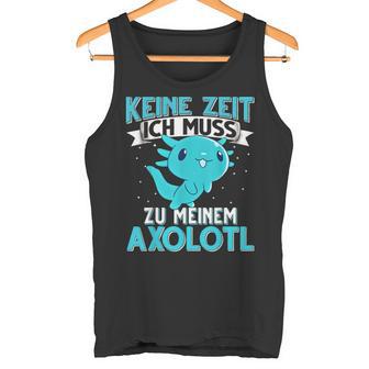 Keine Zeit Ich Muss Zu Mein Axolotl S Tank Top - Geschenkecke