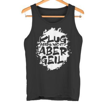 With Klug Wars Nicht Aber Geil German Tank Top - Geschenkecke