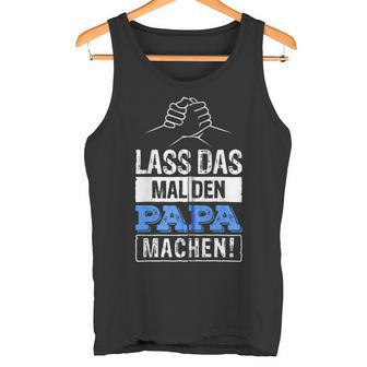 Lass Das Mal Den Papa Machen Hooded Jacket Tank Top - Geschenkecke