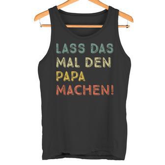 Lass Das Mal Den Papa Machen Retro Diy Saying Tank Top - Geschenkecke