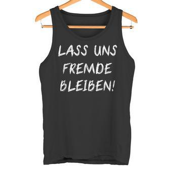 Lass Uns Stranger Bleiben Friends Get To Know Ironie  Tank Top - Seseable