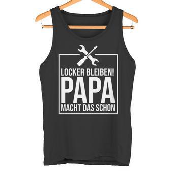 Locker Bleiben Papa Macht Das Schon -Ater Tank Top - Geschenkecke