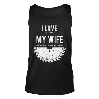 I Love It When My Wife Lets Me Work In My Work Shop Tank Top | Mazezy AU