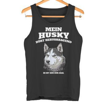 Mein Husky Hört Excellent Es Ist Im Nur Egal Gassi Tank Top - Geschenkecke